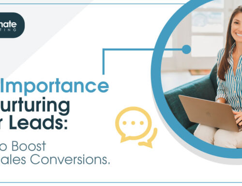 The Importance of Nurturing Your Leads: How to Boost Your Sales Conversions